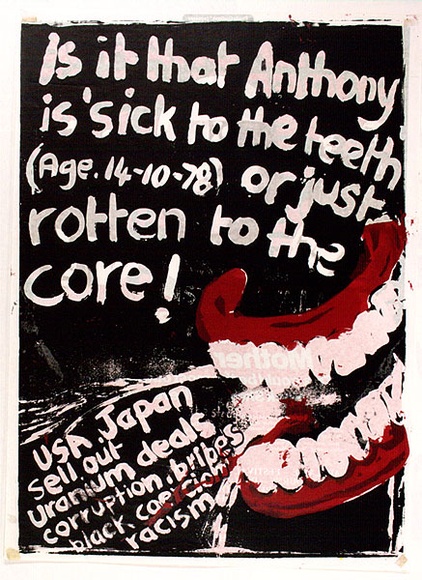 Artist: b'Gibb, Viva Jillian.' | Title: b'Is it that Anthony is sick to the teeth or just rotten to the core!' | Date: 1978 | Technique: b'screenprint, printed in colour, from multiple stencils'