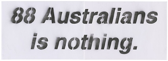Artist: Azlan. | Title: 88 Australians is nothing I. | Date: 2003 | Technique: stencil, printed in black ink, from one stencil