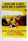Artist: WEST END MURRY GROUP | Title: Give me a Go! Give me a Gunya! White Australia has given Black Australia a housing problem. | Date: 1989 | Technique: screenprint, printed in colour, from multiple screens