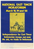 Artist: b'EARTHWORKS POSTER COLLECTIVE' | Title: b'National East Timor moratorium [picture] : March 18, 19 and 20. Independence for East Timor, Indonesian troops out now, no aid, no trade to Indonesia' | Date: c.1975 | Technique: b'off-set lithograph, printed in colour, from two plates'