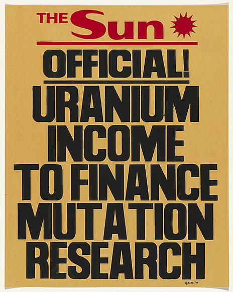 Artist: b'MACKINOLTY, Chips' | Title: b'The Sun - Official! Uranium income to finance mutation research.' | Date: 1977 | Technique: b'screenprint, printed in colour, from two stencils'