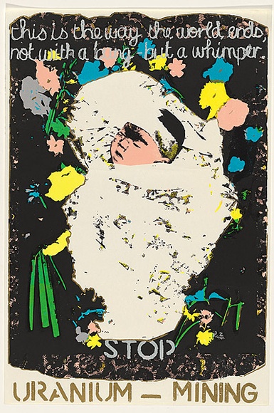 Artist: b'Church, Julia.' | Title: b'This is the way the world ends, not with a bang but a whimper. Stop uranium mining.' | Date: 1984 | Technique: b'screenprint, printed in colour, from multiple stencils'