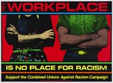 Artist: b'Cullen, Gregor.' | Title: b'The workplace is no place for racism.' | Date: 1985 | Technique: b'screenprint, printed in colour, from six stencils'