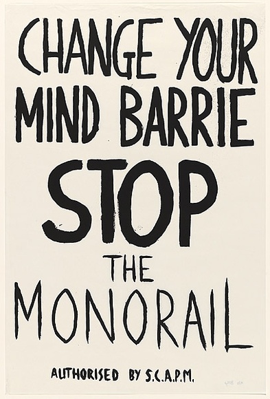 Artist: b'Scapm Supporters.' | Title: b'Change your mind Barrie, STOP the Monorail' | Date: 1986 | Technique: b'screenprint, printed in black ink, from one stencil'