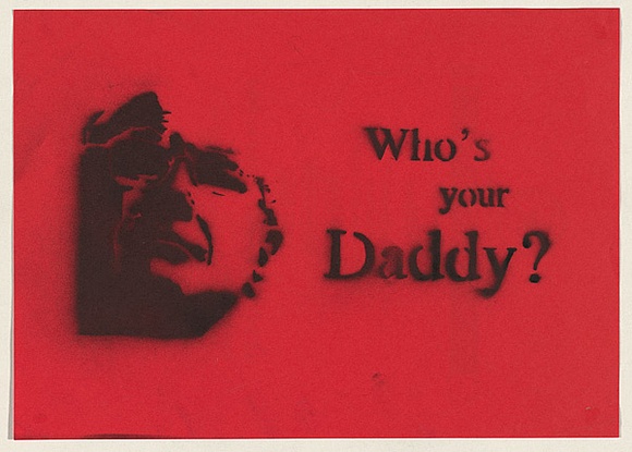 Artist: b'Azlan.' | Title: bWho's your Daddy?. | Date: 2003 | Technique: b'stencil, printed in black ink, from one stencil'