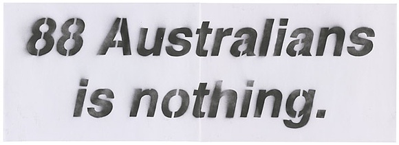 Artist: b'Azlan.' | Title: b'88 Australians is nothing I.' | Date: 2003 | Technique: b'stencil, printed in black ink, from one stencil'