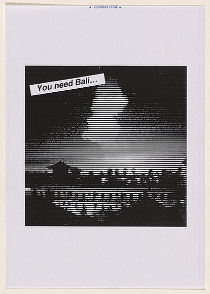 Artist: Azlan. | Title: You need Bali... | Date: 2003 | Technique: laser printed  in black ink