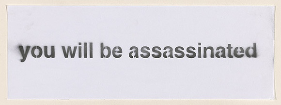 Artist: b'Azlan.' | Title: b'you will be assassinated' | Date: 2003 | Technique: b'stencil, printed in black ink, from one stencil'