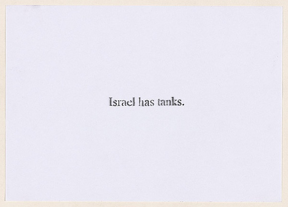 Artist: b'Azlan.' | Title: b'Israel has tanks.' | Date: 2003 | Technique: b'stencil, printed in black ink, from one stencil'