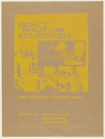 Artist: b'UNKNOWN (UNIVERSITY OF QUEENSLAND STUDENT WORKSHOP)' | Title: bDon't shut-up education: come to Campus Education Week | Date: c.1980 | Technique: b'screenprint, printed in yellow ink, from one stencil'