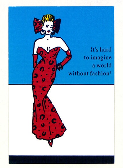 Artist: b'PEARCE, Robert' | Title: bIt's hard to imagine a world without fashion! | Date: 1988 | Technique: b'offset-lithograph, printed in colour, from multiple plates'