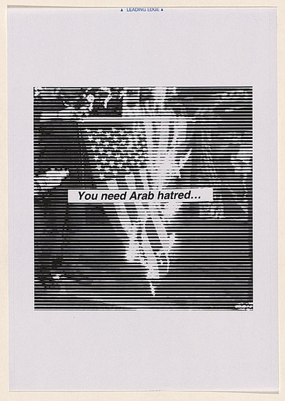 Artist: b'Azlan.' | Title: b'You need Arab hatred...' | Date: 2003 | Technique: b'laser printed  in black ink'