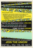 Artist: Artist's Union. | Title: Better conditions for artists...The Artworkers Union works in your interest. Join the Union! | Date: 1984 | Technique: screenprint, printed in colour, from multiple stencils