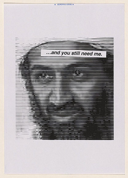 Artist: b'Azlan.' | Title: b'...and you still need me.' | Date: 2003 | Technique: b'laser printed  in black ink'