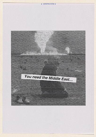 Artist: b'Azlan.' | Title: b'You need the Middle East...' | Date: 2003 | Technique: b'laser printed  in black ink'