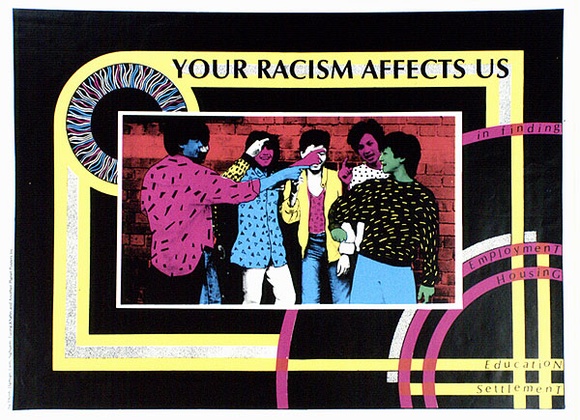 Artist: b'Shiels, Julie.' | Title: b'Your racism affects us' | Date: 1988 | Technique: b'screenprint and photo-screenprint, printed in colour, from five stencils'
