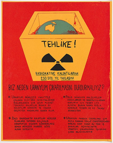 Artist: b'Lightbody, Graham.' | Title: b'Tehlike! ... biz neden uranyum cikarilmasini durdurmaliyiz?  (Turkish uranium poster)' | Date: 1979 | Technique: b'screenprint, printed in colour, from three stencils' | Copyright: b'Courtesy Graham Lightbody'