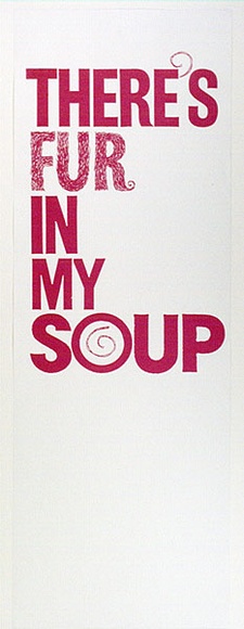 Artist: b'McKimmie, Chris.' | Title: bThere's Fur In My Soup | Date: 1992, March | Technique: b'screenprint, printed in pink ink, from one stencil'