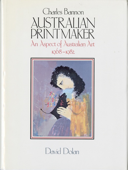 Charles Bannon. Australian Printmaker: An aspect of Australian art 1968-1982.