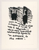 Artist: Heyes, Ken. | Title: once, he managed to draw a diagram of his life: it was a labyrinth, in which each important relationship figures as 'an entrance to the maze'. | Date: 1984 | Technique: photocopy